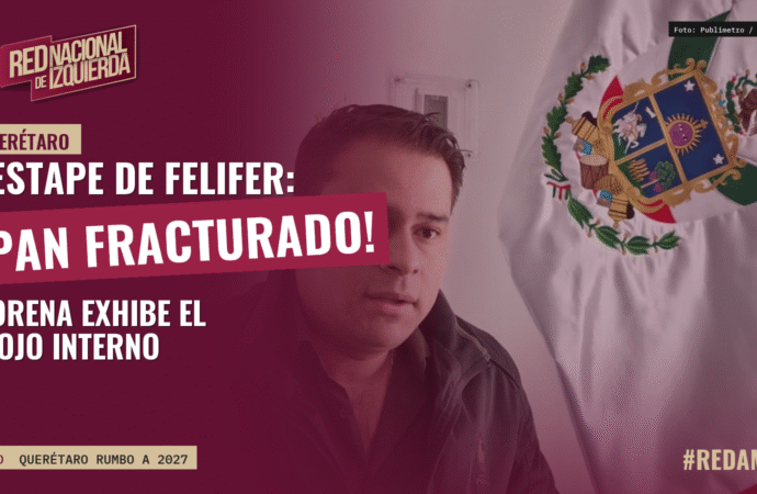 Morena exhibe la fractura del PAN en Querétaro tras el destape de Felifer
