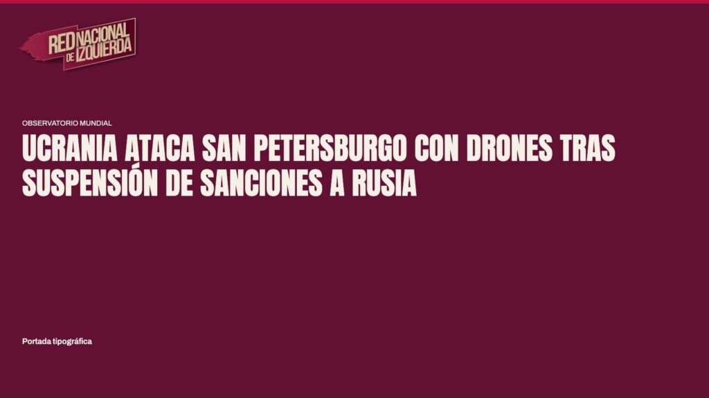 Ucrania ataca San Petersburgo con drones tras suspensión de sanciones a Rusia