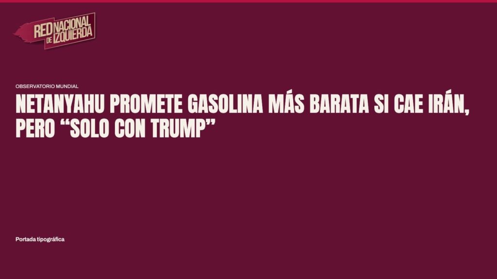Netanyahu promete gasolina más barata si cae Irán, pero “solo con Trump”