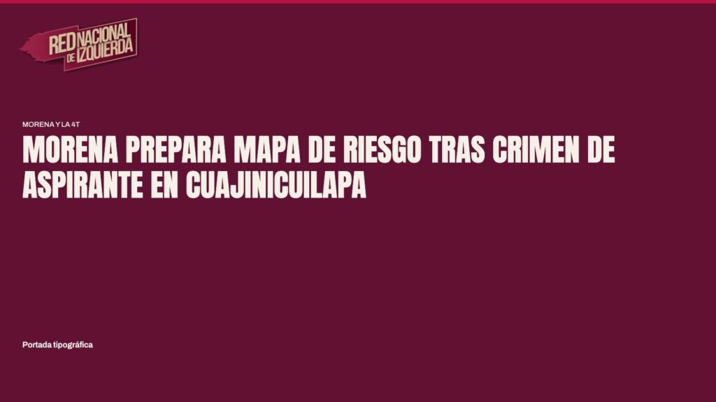 Morena prepara mapa de riesgo tras crimen de aspirante en Cuajinicuilapa
