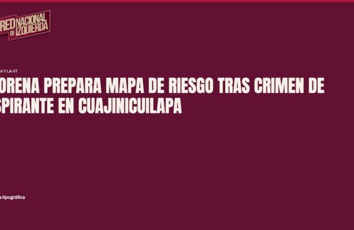 Morena prepara mapa de riesgo tras crimen de aspirante en Cuajinicuilapa