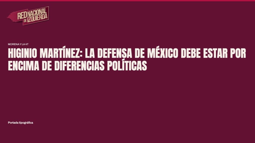 Higinio Martínez: la defensa de México debe estar por encima de diferencias políticas