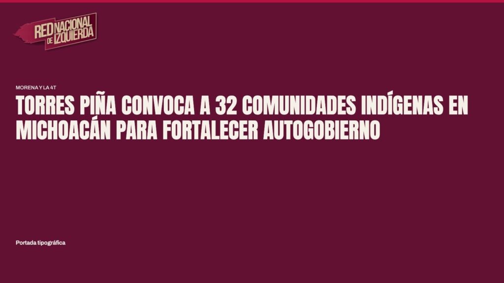Torres Piña convoca a 32 comunidades indígenas en Michoacán para fortalecer autogobierno