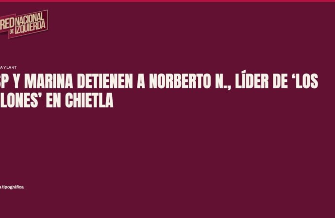 SSP y Marina detienen a Norberto N., líder de ‘Los Pelones’ en Chietla