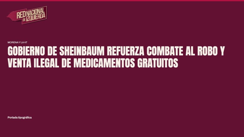 Gobierno de Sheinbaum refuerza combate al robo y venta ilegal de medicamentos gratuitos
