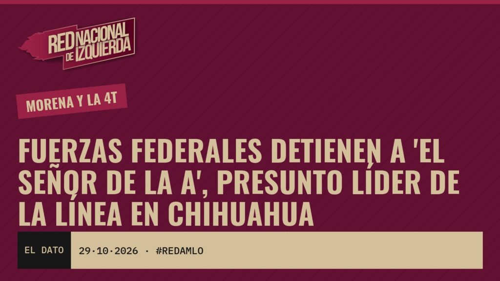 Fuerzas federales detienen a ‘El Señor de la A’, presunto líder de La Línea en Chihuahua