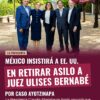 México insistirá a EE. UU. en retirar asilo a juez Ulises Bernabé por caso Ayotzinapa