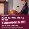 México destinará más de 2 mil mdp a salud mental en 2027 ante ataques escolares