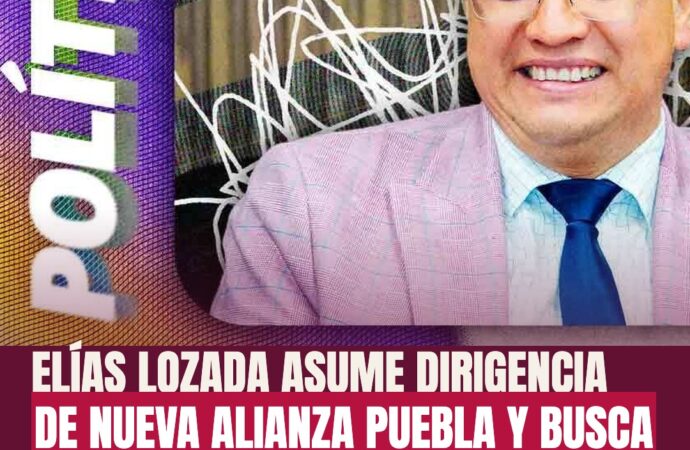 Elías Lozada asume dirigencia de Nueva Alianza Puebla y busca expansión en 2027